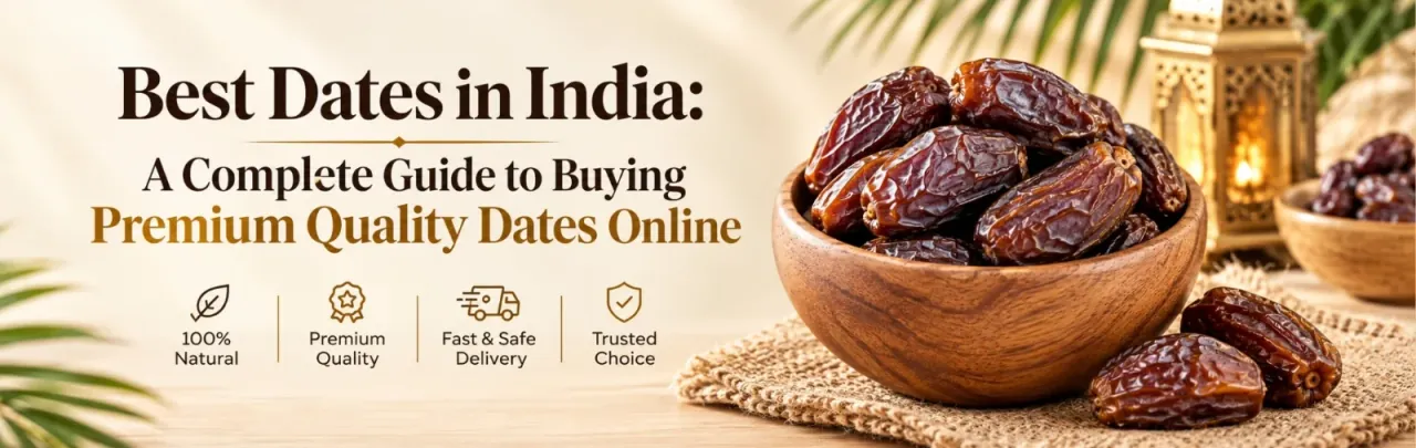 Best Dates in India: A Complete Guide to Buying Premium Quality Dates Online
