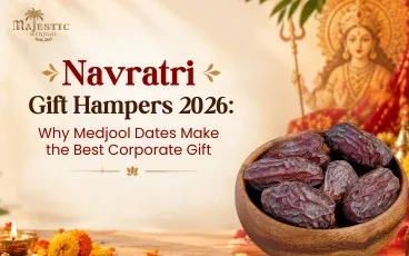 Navratri Gift Hampers 2026: Why Medjool Dates Make the Best Corporate Gift