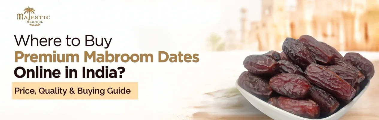 Where to Buy Premium Mabroom Dates Online in India? Price, Quality & Buying Guide