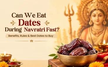 Can We Eat Dates During Navratri Fast? Benefits, Rules & Best Dates to Buy