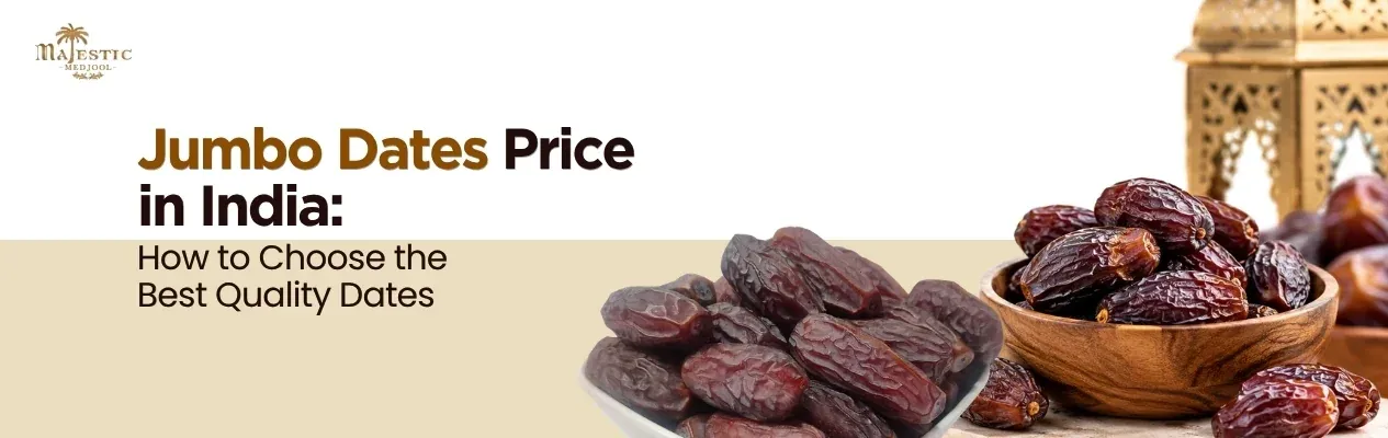 Jumbo Dates Price in India: How to Choose the Best Quality Dates